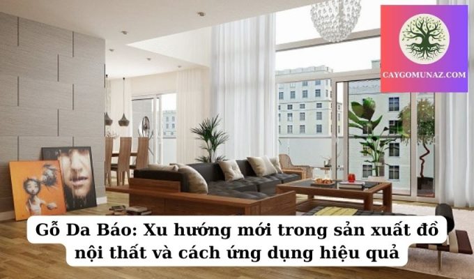 Gỗ Da Báo Xu hướng mới trong sản xuất đồ nội thất và cách ứng dụng hiệu quả